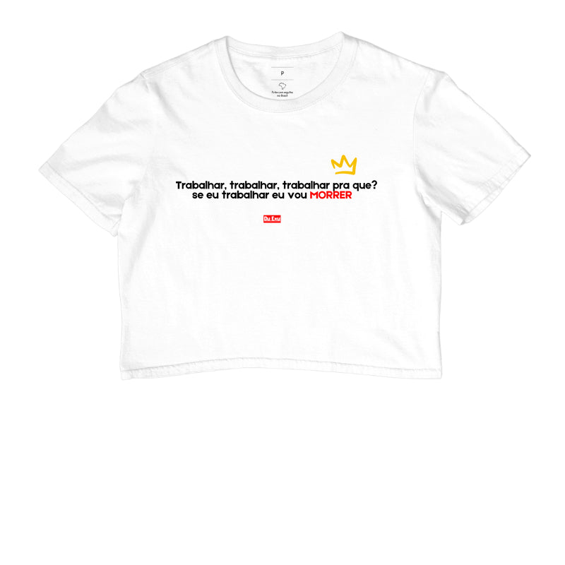 TRABALHAR PRA QUE SE EU TRABALHAR EU VOU MORRER