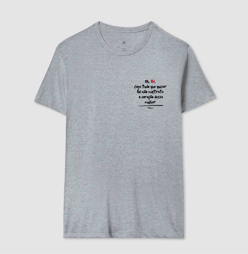 Oh, Zé, faça tudo que quiser Só não maltrate  o coração dessa mulher