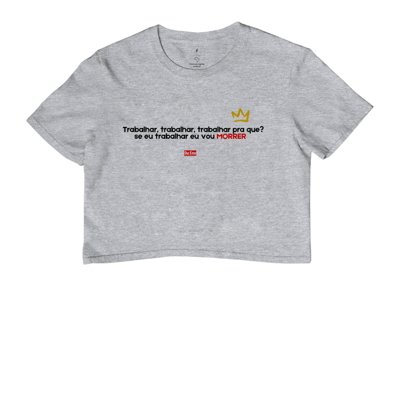 TRABALHAR PRA QUE SE EU TRABALHAR EU VOU MORRER