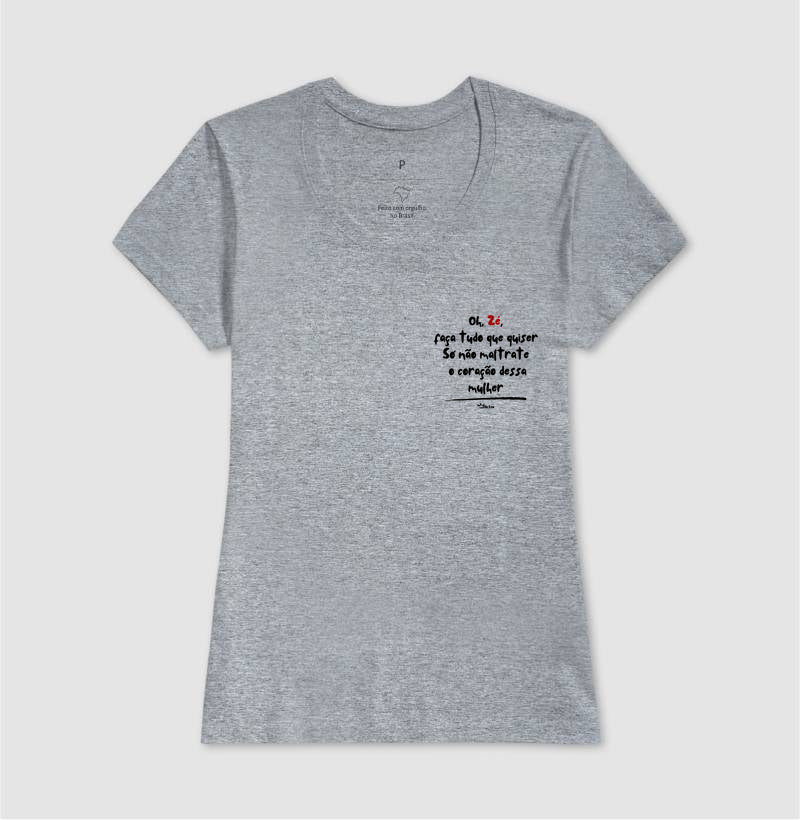 Oh, Zé, faça tudo que quiser Só não maltrate  o coração dessa mulher