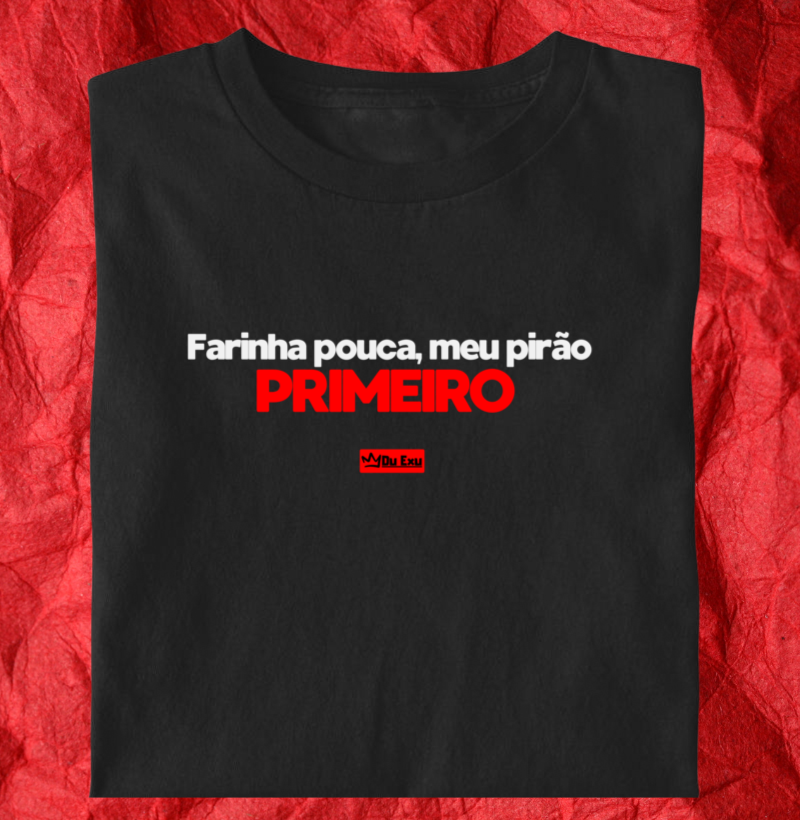 FARINHA POUCA MEU PIRAO PRIMEIRO.