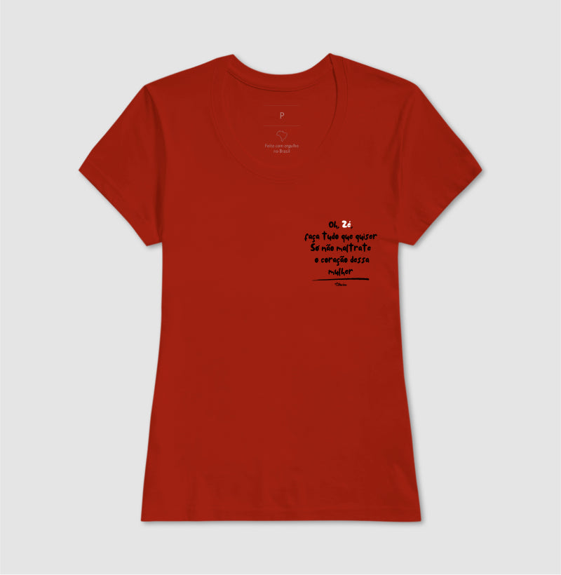 Oh, Zé, faça tudo que quiser Só não maltrate  o coração dessa mulher