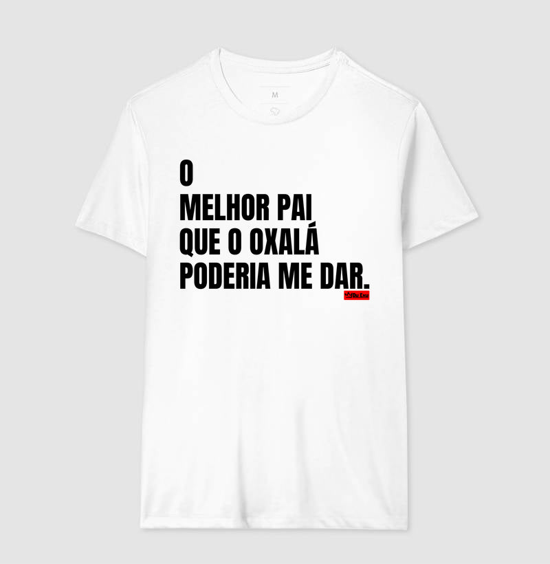 O MELHOR PAI QUE OXÁLA PODERIA ME DAR