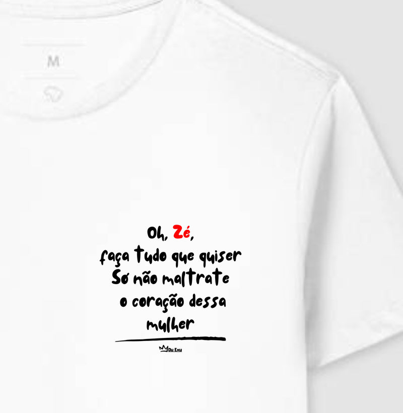 Oh, Zé, faça tudo que quiser Só não maltrate  o coração dessa mulher