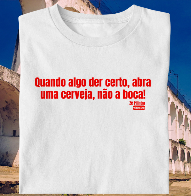 QUANDO ALGO DER CERTO ABRA UMA CERVEJA NAO A BOCA