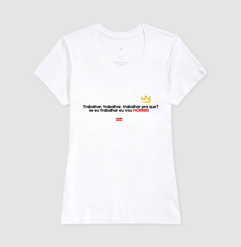 TRABALHAR PRA QUE SE EU TRABALHAR EU VOU MORRER