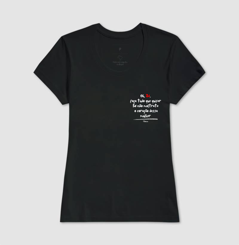 Oh, Zé, faça tudo que quiser Só não maltrate  o coração dessa mulher